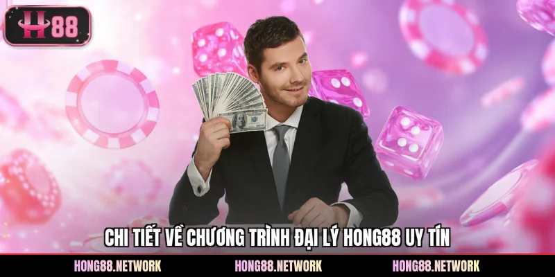 Chi tiết về chương trình đại lý Hong88 uy tín