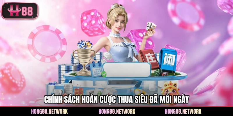 Chính sách hoàn cược thua siêu đã mỗi ngày