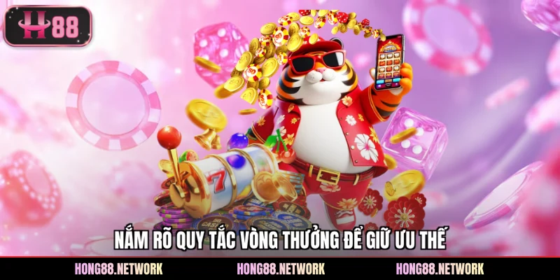 Nắm rõ quy tắc vòng thưởng để giữ ưu thế
