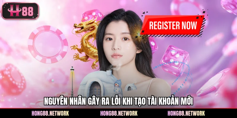 Nguyên nhân gây ra lỗi khi tạo tài khoản mới