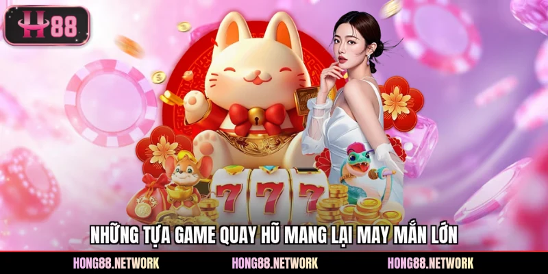 Những tựa game quay hũ mang lại may mắn lớn