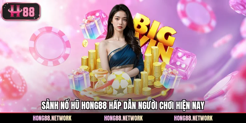 Sảnh nổ hũ Hong88 hấp dẫn người chơi hiện nay