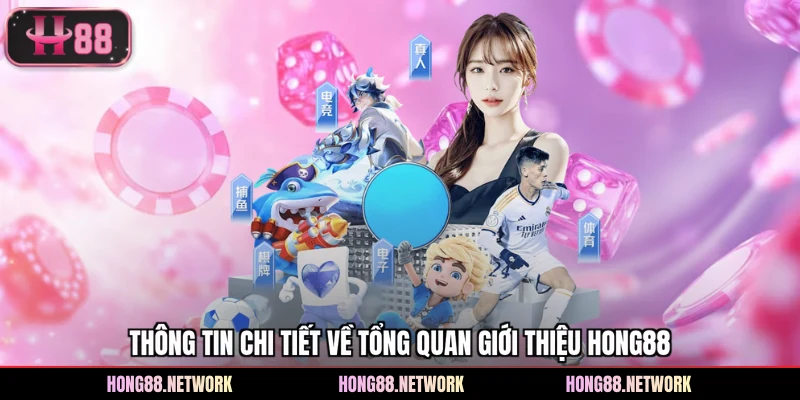 Thông tin chi tiết về tổng quan giới thiệu Hong88